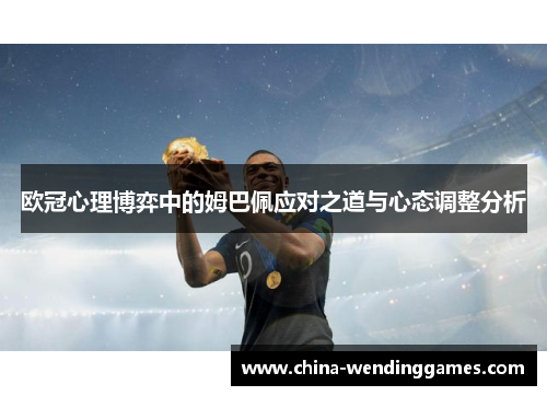 欧冠心理博弈中的姆巴佩应对之道与心态调整分析