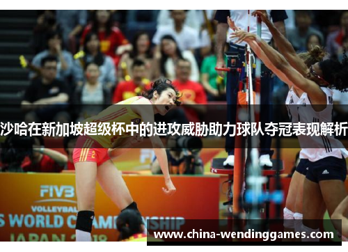 沙哈在新加坡超级杯中的进攻威胁助力球队夺冠表现解析